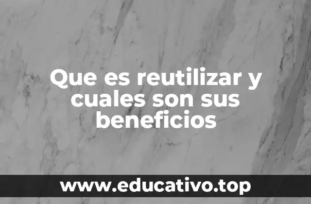 Que es reutilizar y cuales son sus beneficios