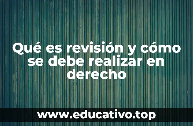 Qué es revisión y cómo se debe realizar en derecho