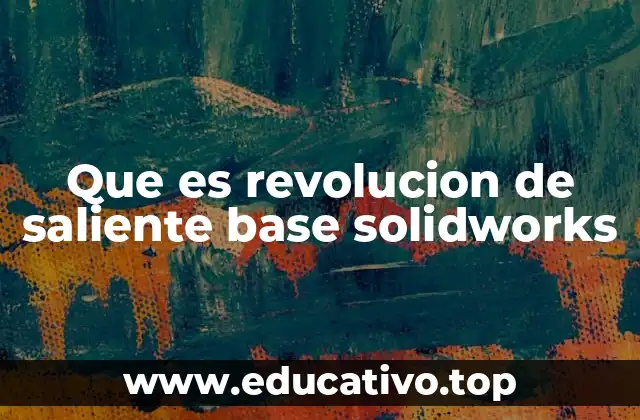 Que es revolucion de saliente base solidworks
