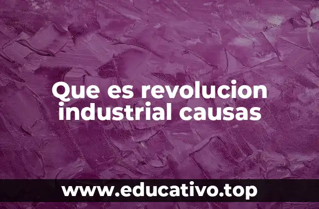 Que es revolucion industrial causas