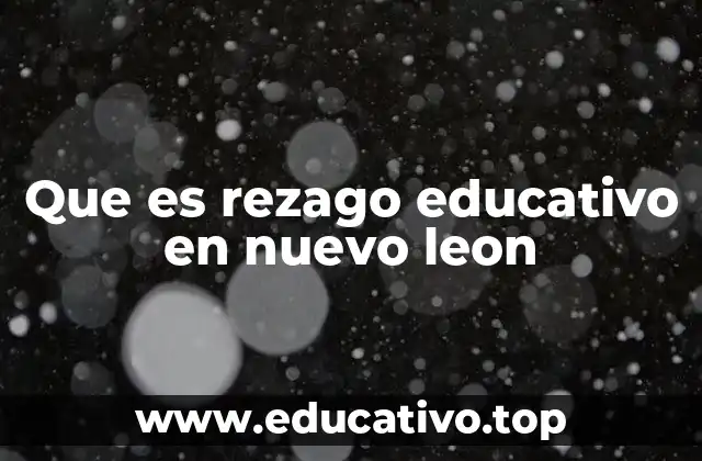 Que es rezago educativo en nuevo leon