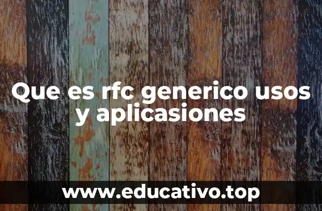 Que es rfc generico usos y aplicasiones
