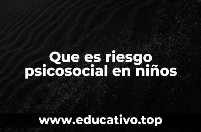 Que es riesgo psicosocial en niños