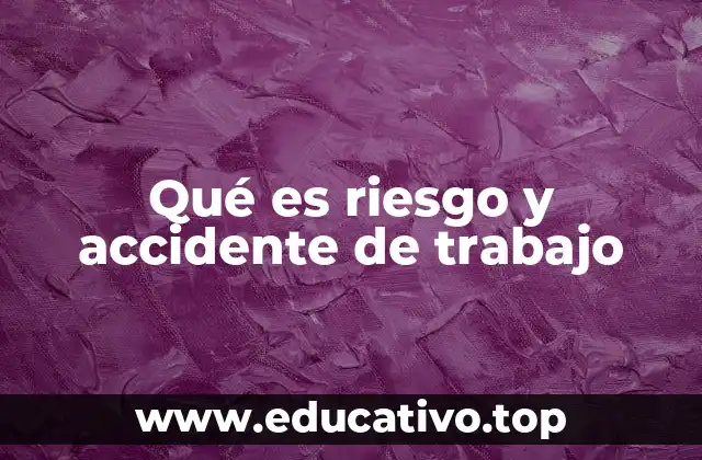 Qué es riesgo y accidente de trabajo