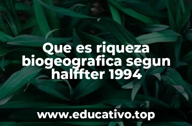 Que es riqueza biogeografica segun halffter 1994