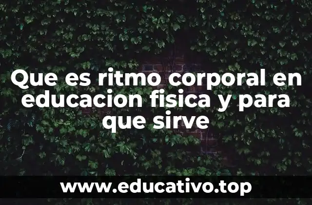 Que es ritmo corporal en educacion fisica y para que sirve