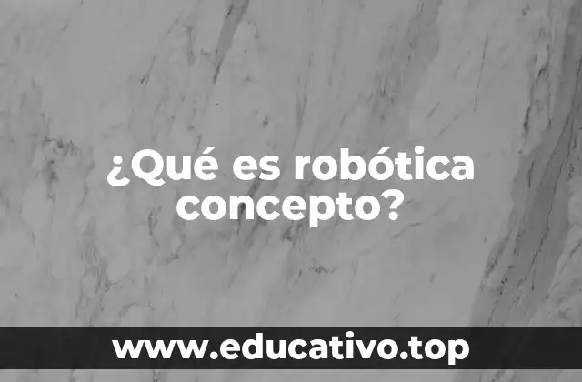 ¿Qué es robótica concepto?