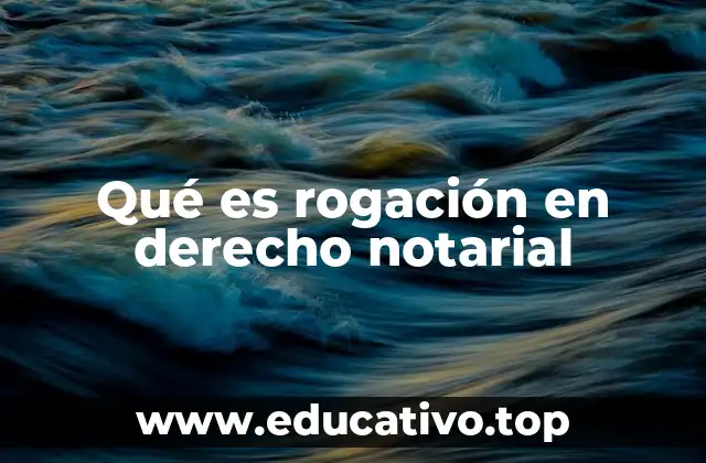 Qué es rogación en derecho notarial