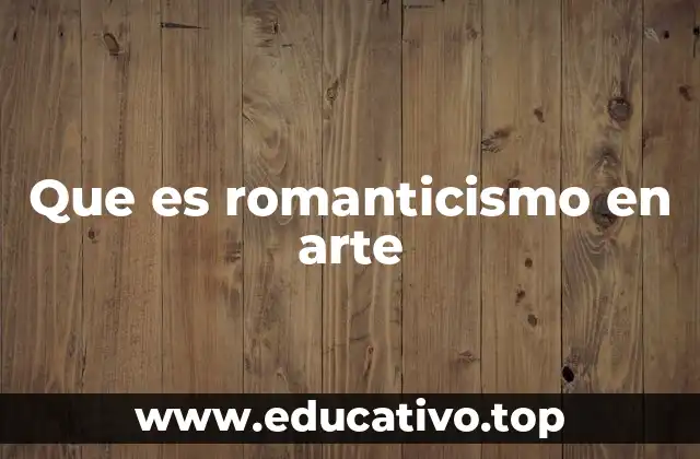 Origen y evolución del Romanticismo en el arte
