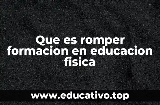 Que es romper formacion en educacion fisica