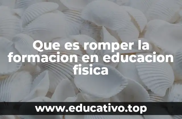 Que es romper la formacion en educacion fisica