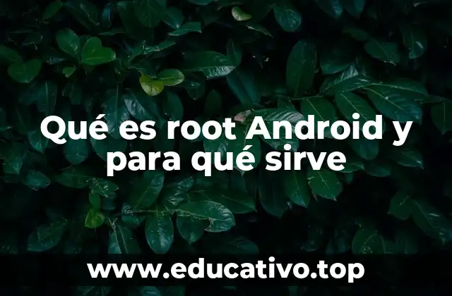 Qué es root Android y para qué sirve