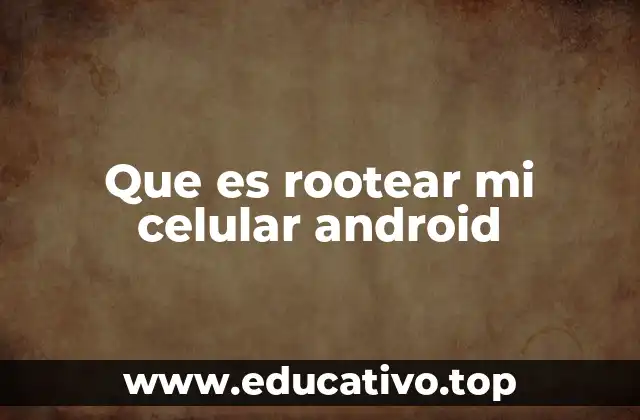 Que es rootear mi celular android