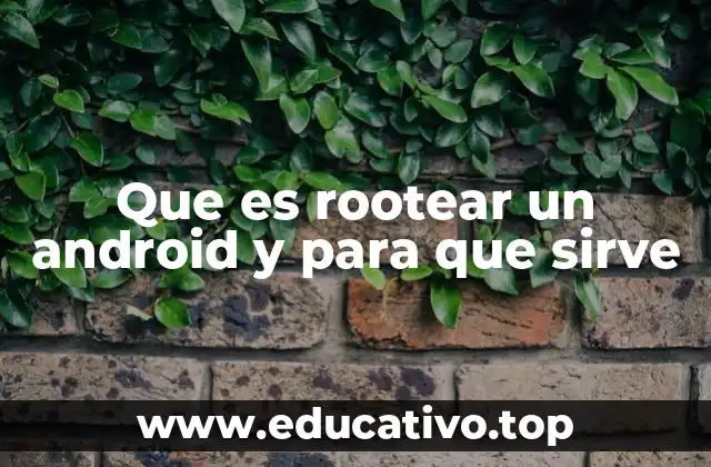 Que es rootear un android y para que sirve