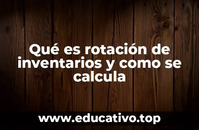 Qué es rotación de inventarios y como se calcula