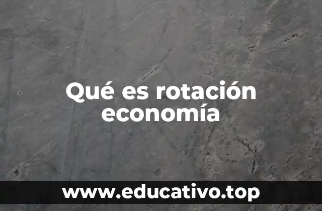 Qué es rotación economía