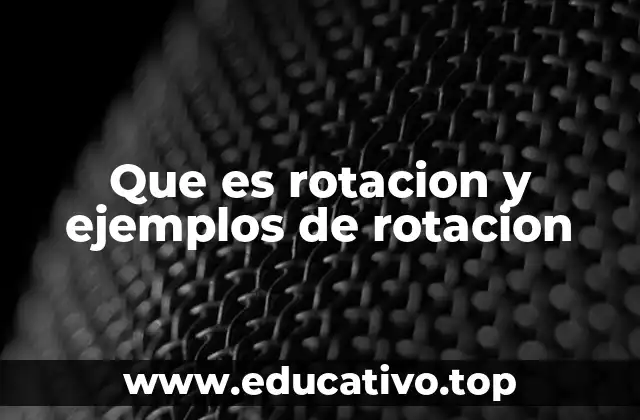 Que es rotacion y ejemplos de rotacion