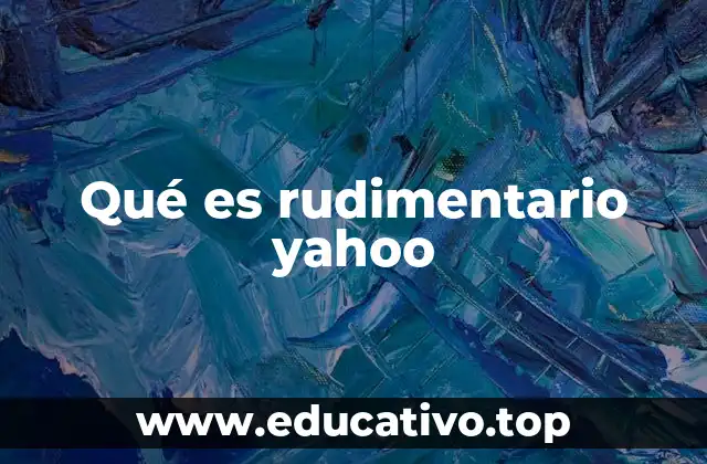 Qué es rudimentario yahoo