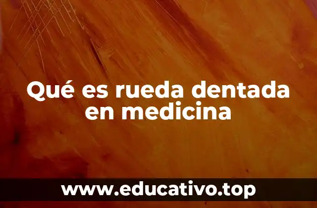 Qué es rueda dentada en medicina
