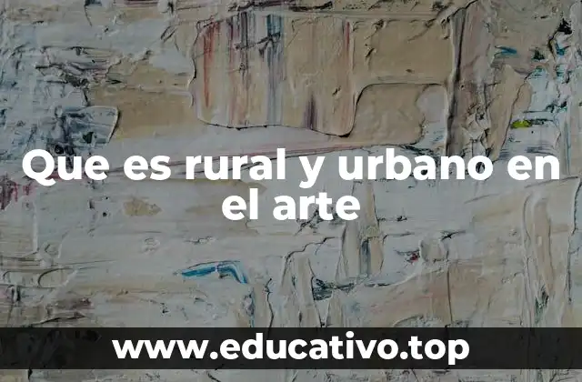 Que es rural y urbano en el arte