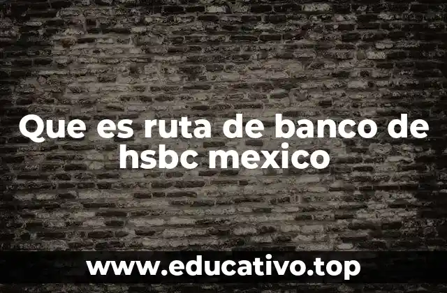 Que es ruta de banco de hsbc mexico