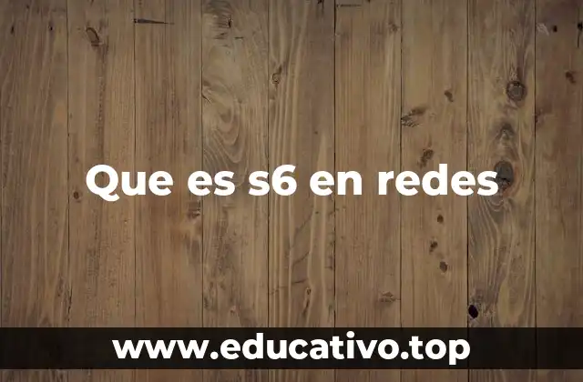 Que es s6 en redes