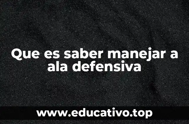 Que es saber manejar a ala defensiva