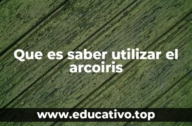 Que es saber utilizar el arcoiris