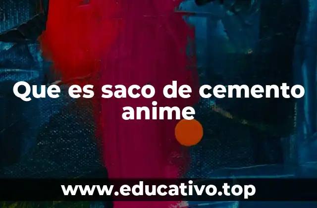 Que es saco de cemento anime