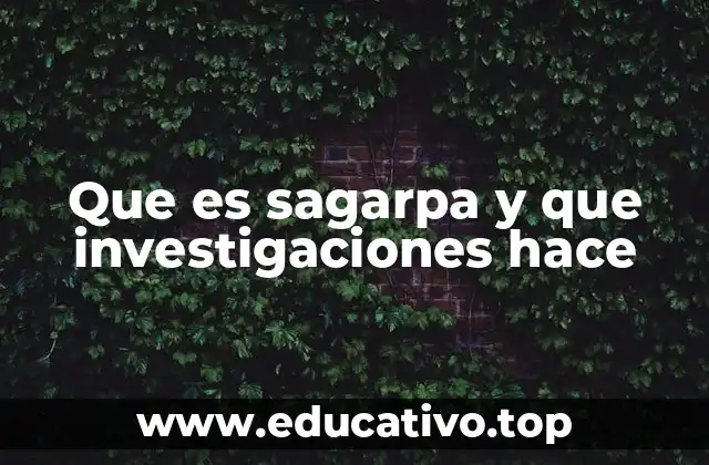 Que es sagarpa y que investigaciones hace