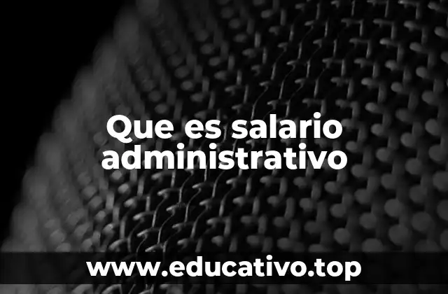 Que es salario administrativo