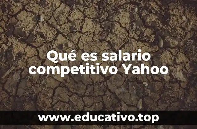 Qué es salario competitivo Yahoo