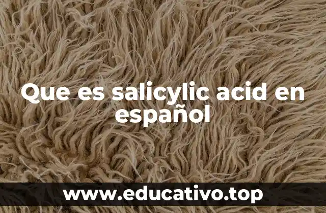 Que es salicylic acid en español