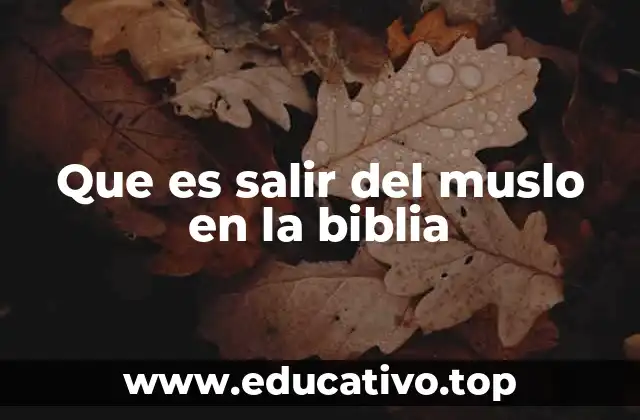 Que es salir del muslo en la biblia