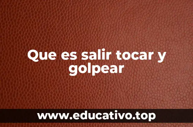 Que es salir tocar y golpear