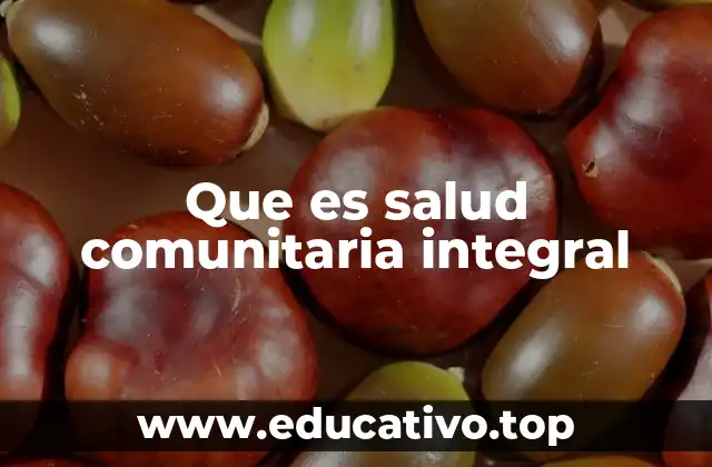 Que es salud comunitaria integral