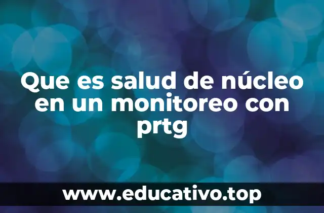 Que es salud de núcleo en un monitoreo con prtg