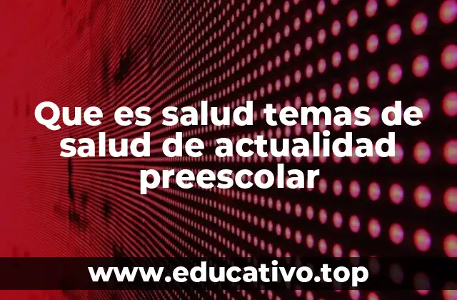 Que es salud temas de salud de actualidad preescolar