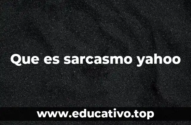 Que es sarcasmo yahoo