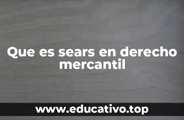 Que es sears en derecho mercantil