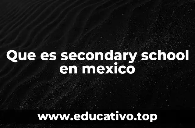 Que es secondary school en mexico