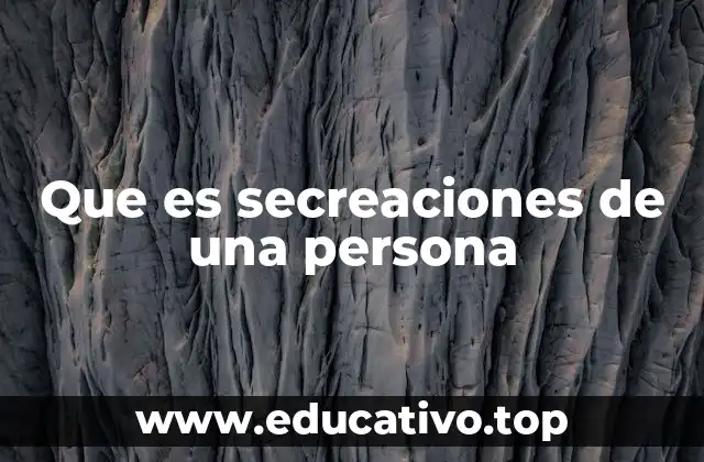 Que es secreaciones de una persona