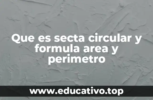 Que es secta circular y formula area y perimetro