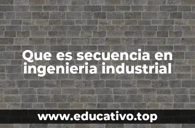 Que es secuencia en ingenieria industrial