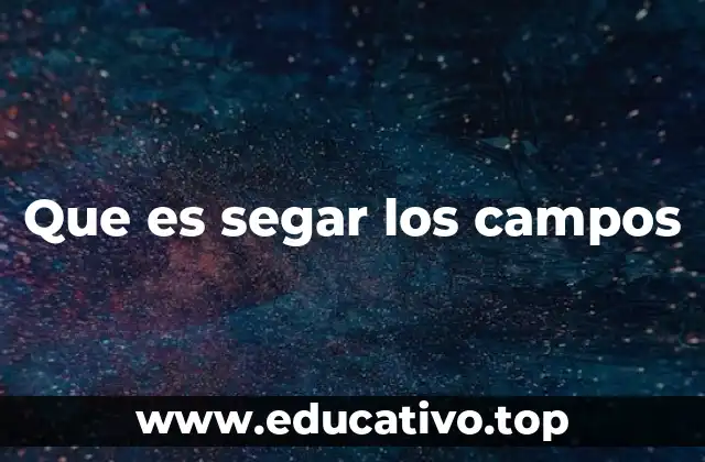 Que es segar los campos