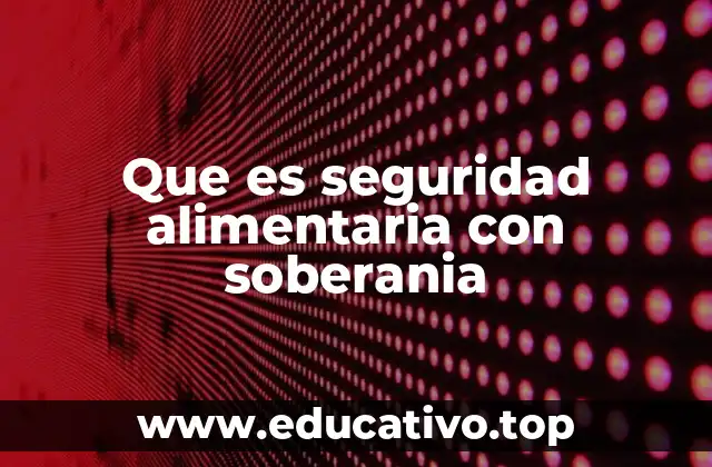 Que es seguridad alimentaria con soberania