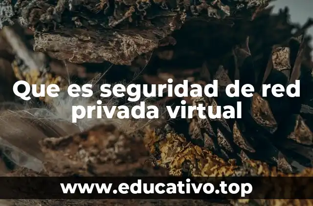 Que es seguridad de red privada virtual