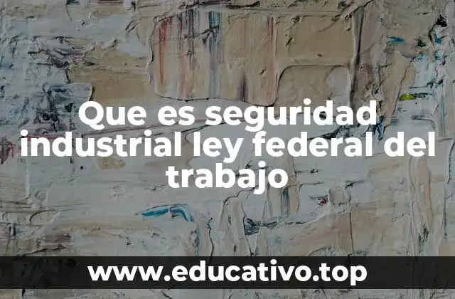 Que es seguridad industrial ley federal del trabajo