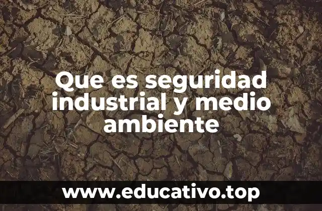 Que es seguridad industrial y medio ambiente