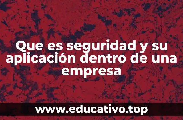 Que es seguridad y su aplicación dentro de una empresa